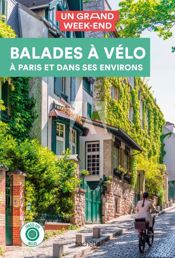 Guide de voyage - Un Grand Week-end : Balades à vélo dans Paris et ses environs - Édition 2021 | Hachette guide de voyage Hachette 