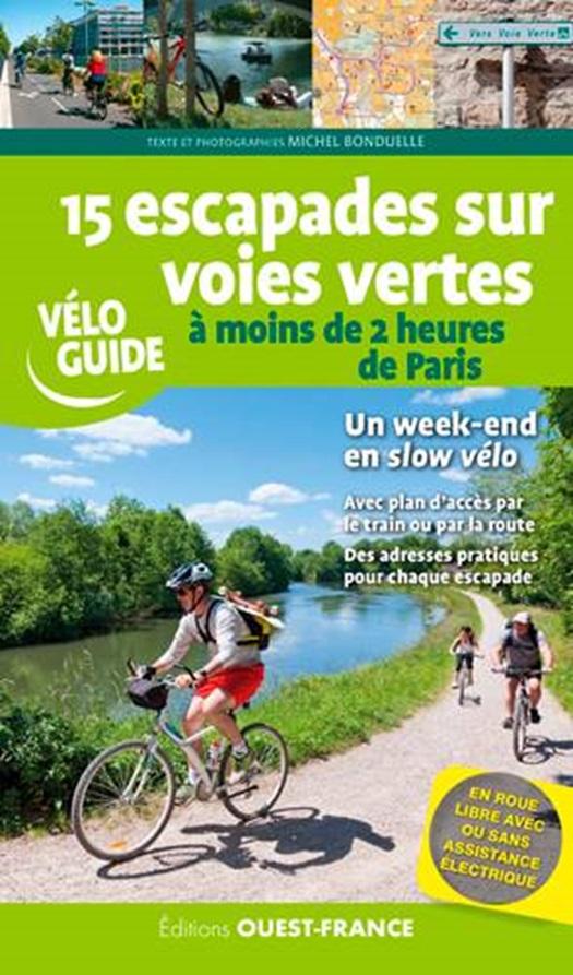 Guide vélo - 15 escapades sur voies vertes : S'évader à moins de 2 h de Paris | Ouest France guide vélo Ouest France 
